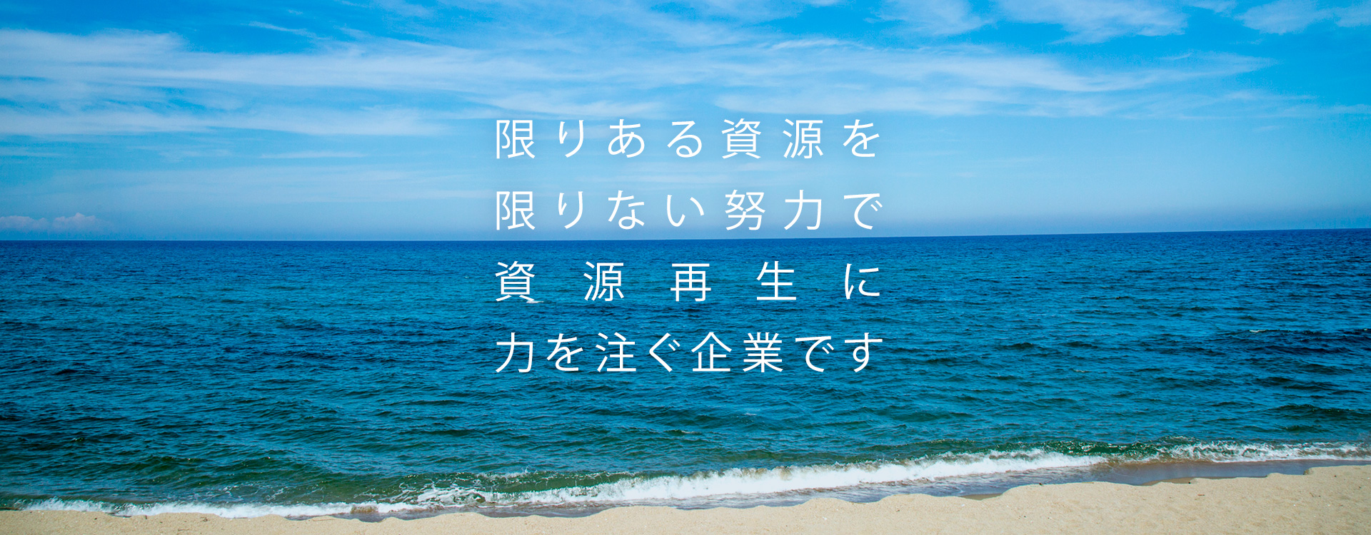限りある資源を限りない努力で資源再生に力を注ぐ企業です